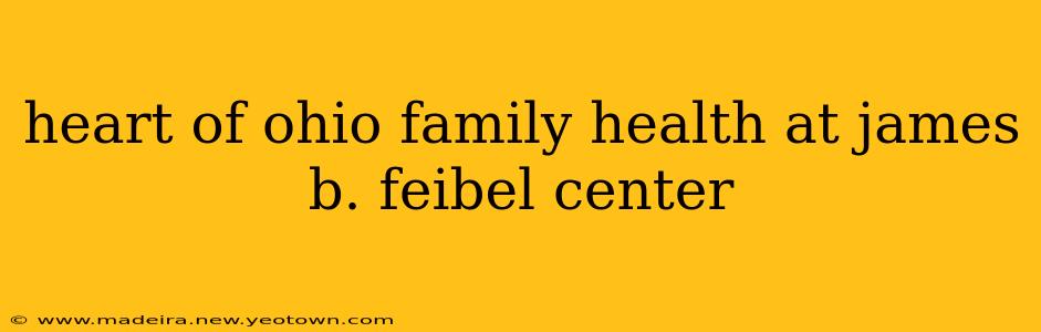heart of ohio family health at james b. feibel center