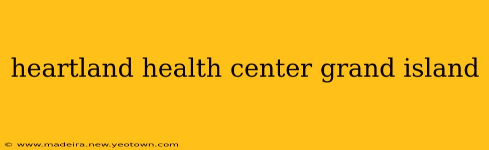 heartland health center grand island