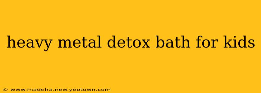 heavy metal detox bath for kids