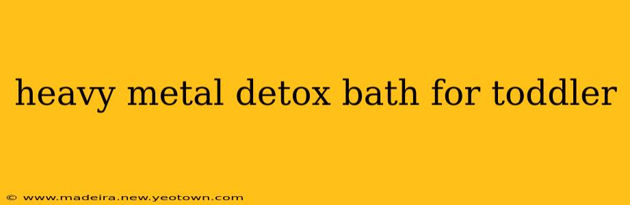 heavy metal detox bath for toddler