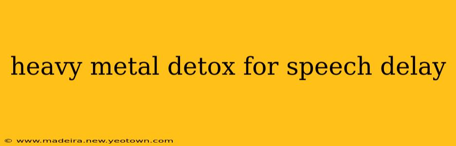 heavy metal detox for speech delay