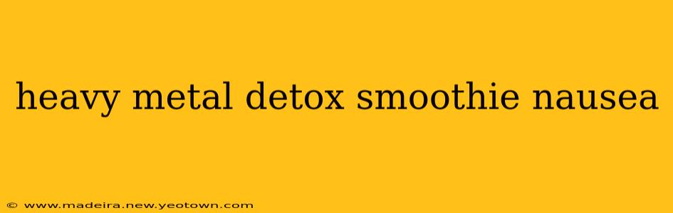 heavy metal detox smoothie nausea