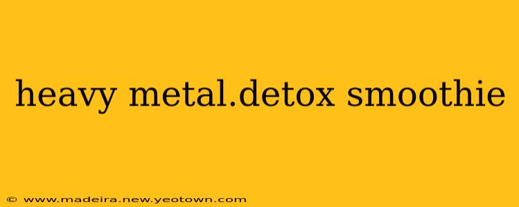 heavy metal.detox smoothie