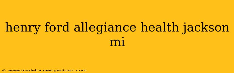 henry ford allegiance health jackson mi