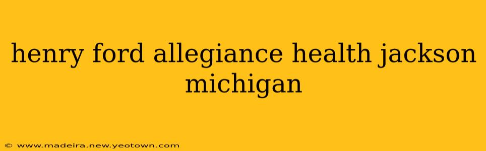 henry ford allegiance health jackson michigan