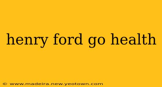 henry ford go health