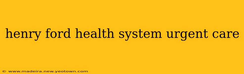 henry ford health system urgent care