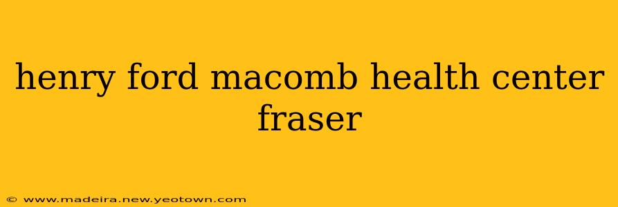 henry ford macomb health center fraser