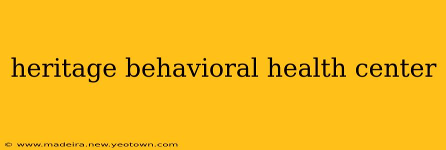 heritage behavioral health center