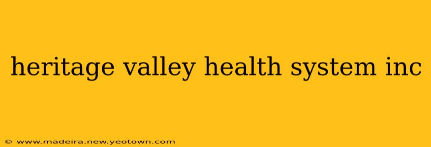 heritage valley health system inc