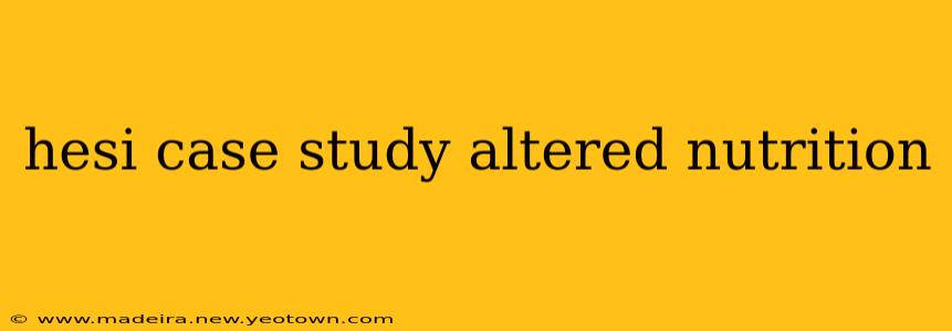 hesi case study altered nutrition