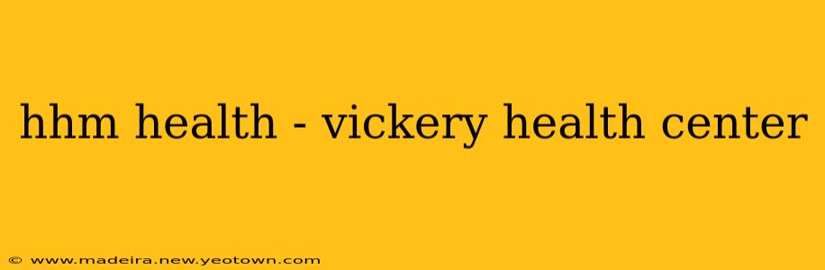 hhm health - vickery health center