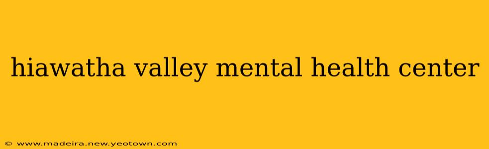 hiawatha valley mental health center
