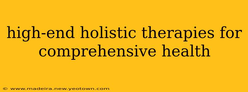 high-end holistic therapies for comprehensive health