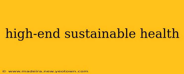 high-end sustainable health