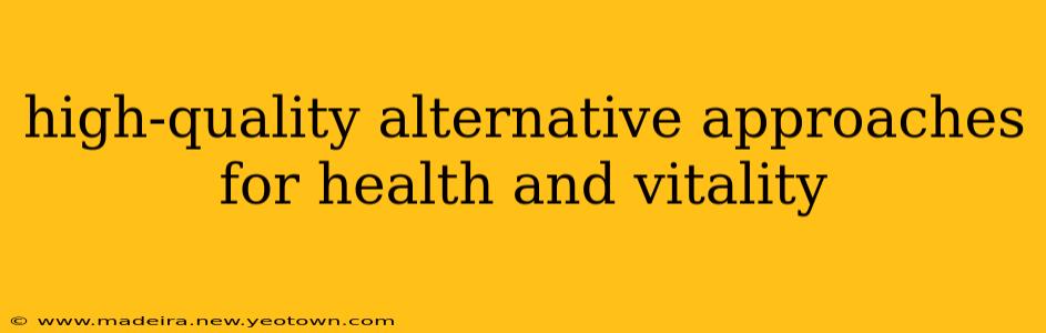 high-quality alternative approaches for health and vitality