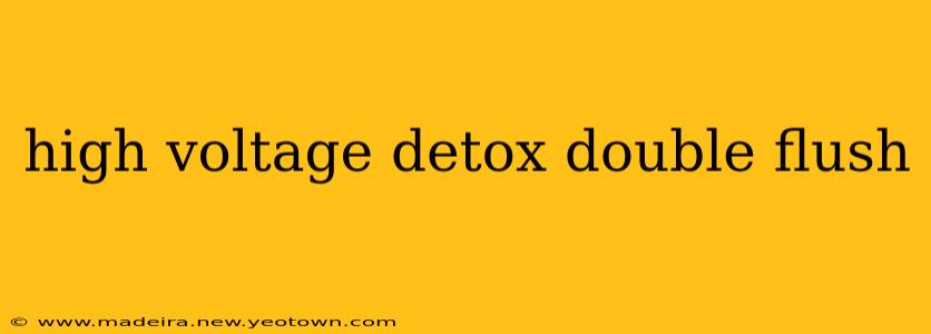 high voltage detox double flush