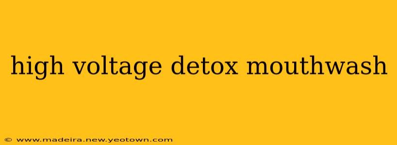 high voltage detox mouthwash