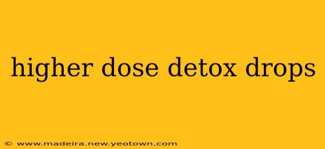 higher dose detox drops