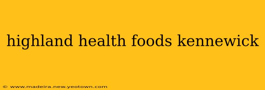 highland health foods kennewick