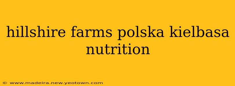 hillshire farms polska kielbasa nutrition