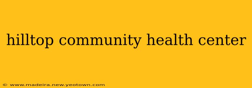 hilltop community health center