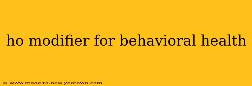 ho modifier for behavioral health