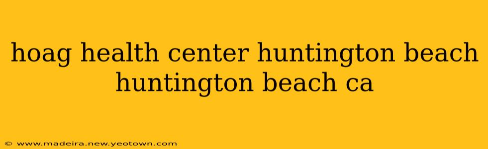 hoag health center huntington beach huntington beach ca