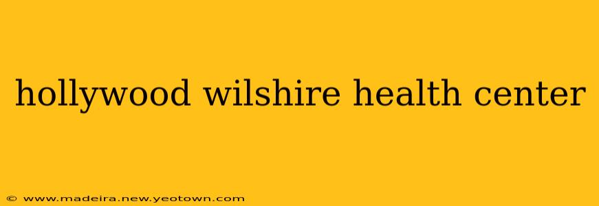 hollywood wilshire health center