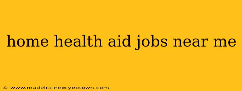 home health aid jobs near me