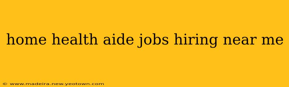 home health aide jobs hiring near me
