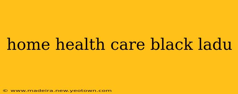 home health care black ladu