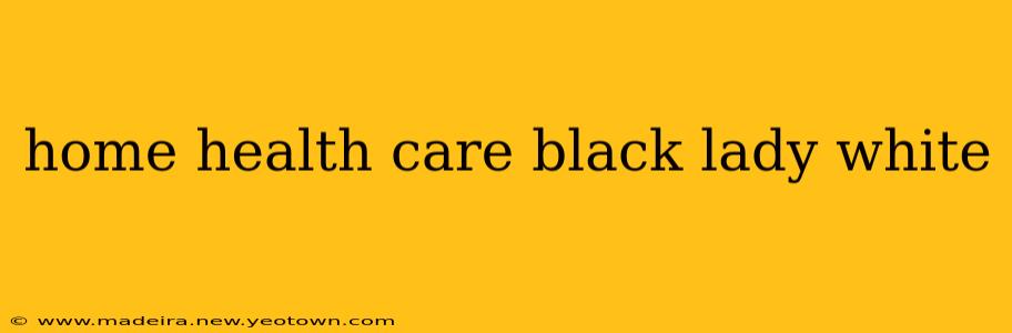 home health care black lady white
