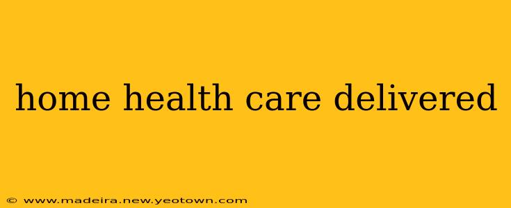 home health care delivered