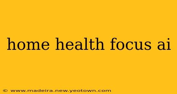 home health focus ai