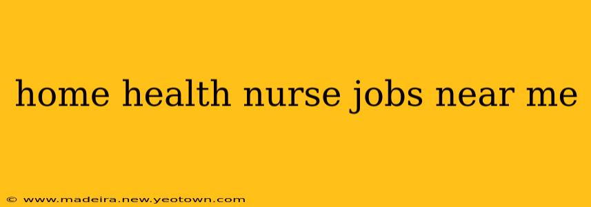 home health nurse jobs near me