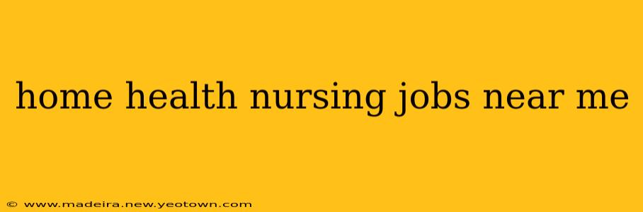 home health nursing jobs near me