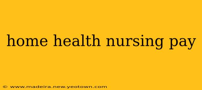 home health nursing pay