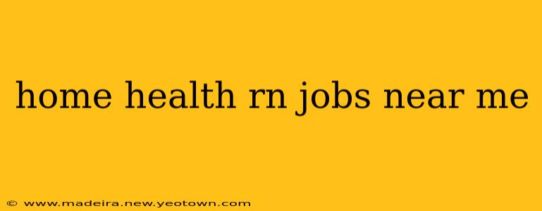 home health rn jobs near me