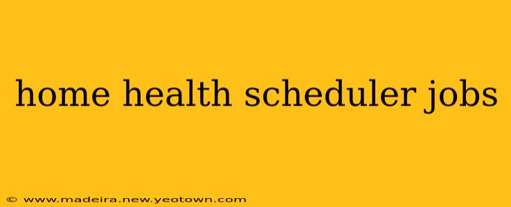 home health scheduler jobs
