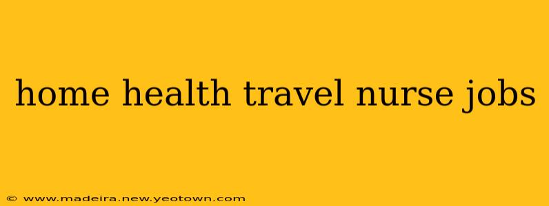 home health travel nurse jobs
