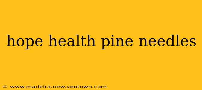 hope health pine needles