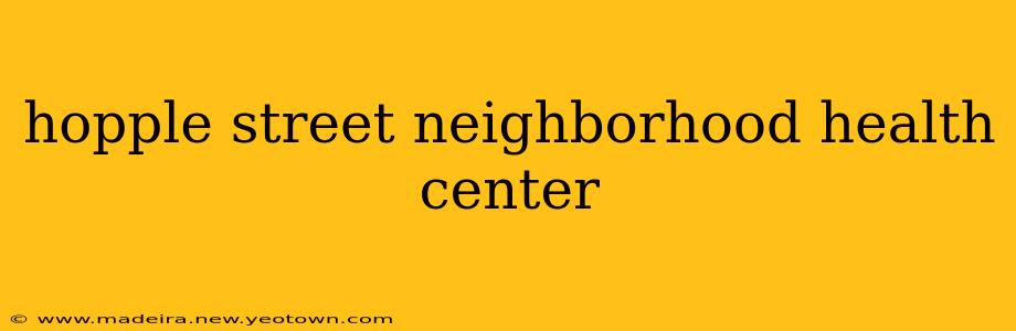 hopple street neighborhood health center