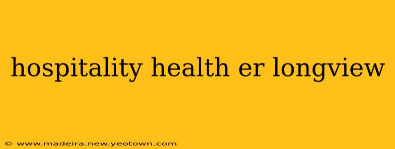 hospitality health er longview