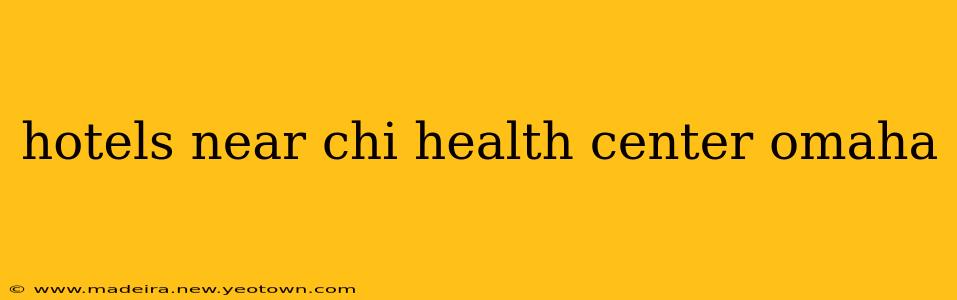 hotels near chi health center omaha