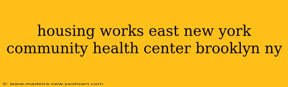 housing works east new york community health center brooklyn ny