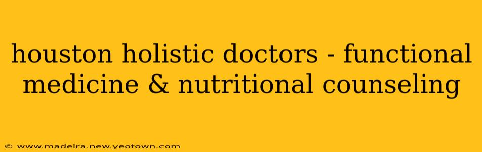 houston holistic doctors - functional medicine & nutritional counseling