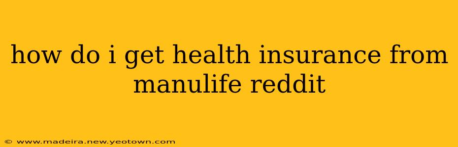 how do i get health insurance from manulife reddit