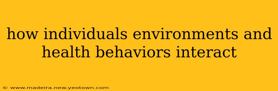 how individuals environments and health behaviors interact
