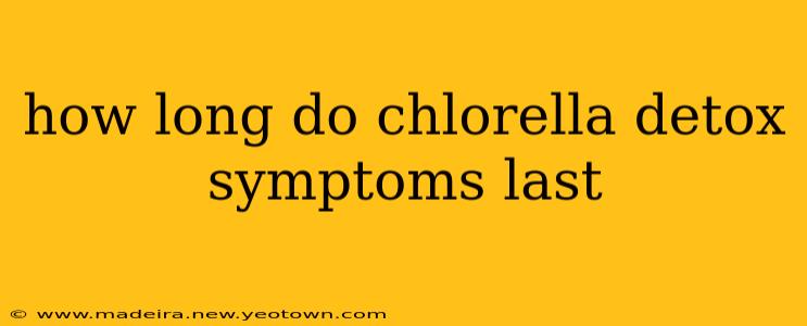 how long do chlorella detox symptoms last